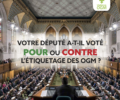 Votre député est-il POUR ou CONTRE l’étiquetage OGM ?